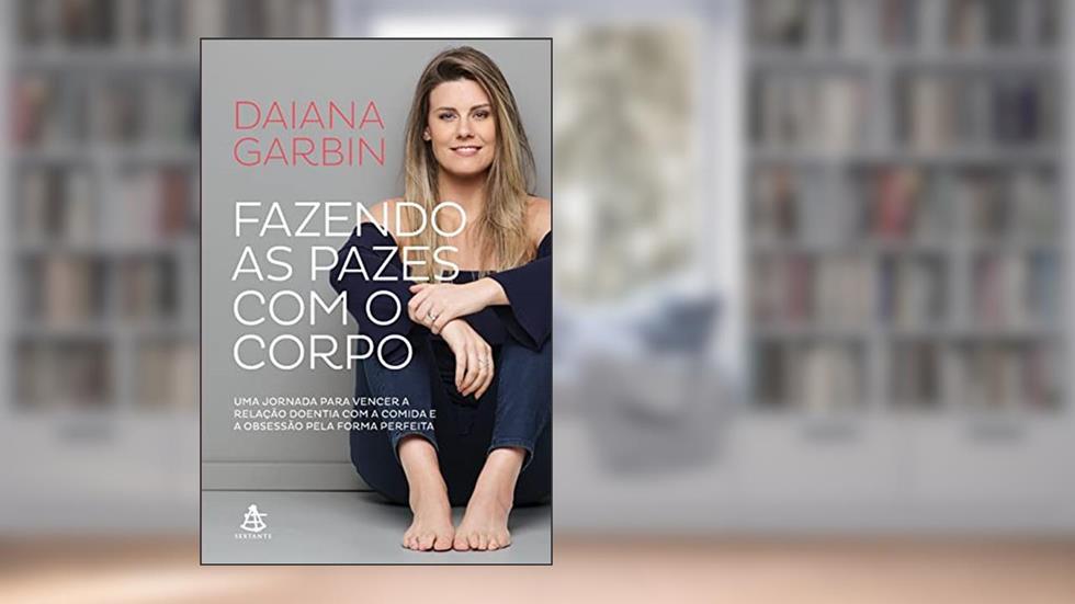 Fazendo as pazes com o corpo: Uma jornada para vencer a relação doentia com a comida e a obsessão pela forma perfeita, do autor Daiana Garbin