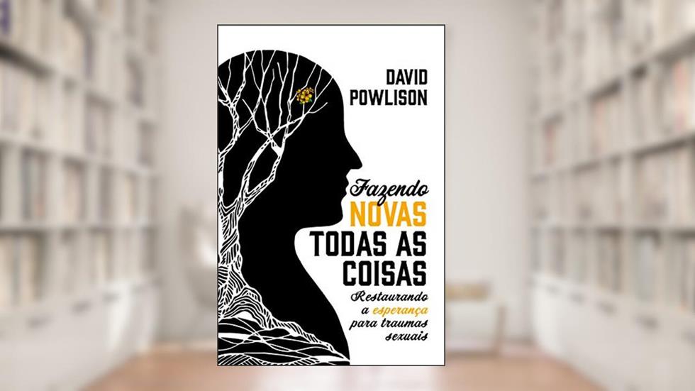 Fazendo novas todas as coisas: Restaurando a esperança para traumas sexuais, do autor David Powlison