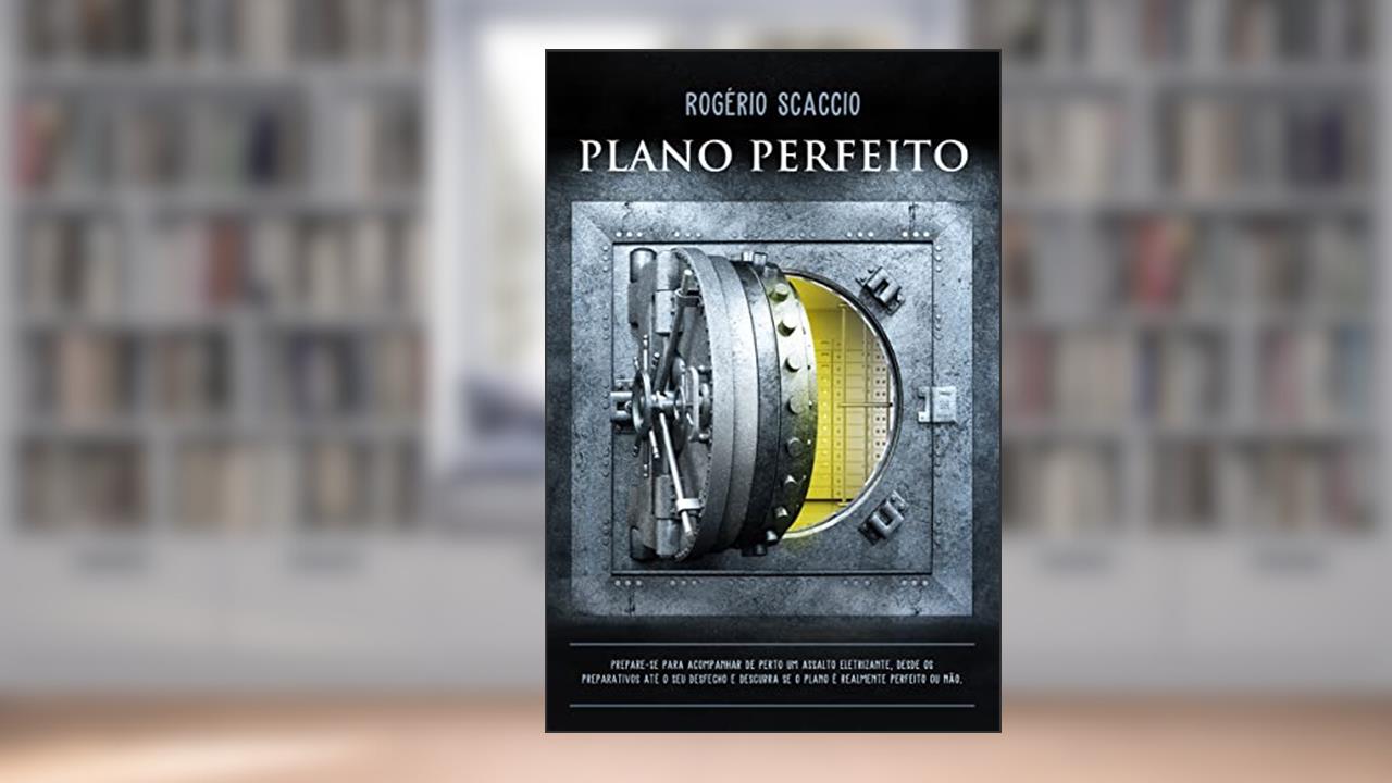 PLANO PERFEITO: Prepare-se para acompanhar de perto um assalto eletrizante, desde os preparativos até o seu desfecho e descubra se o plano é realmente perfeito ou não., do autor Rogério Scaccio