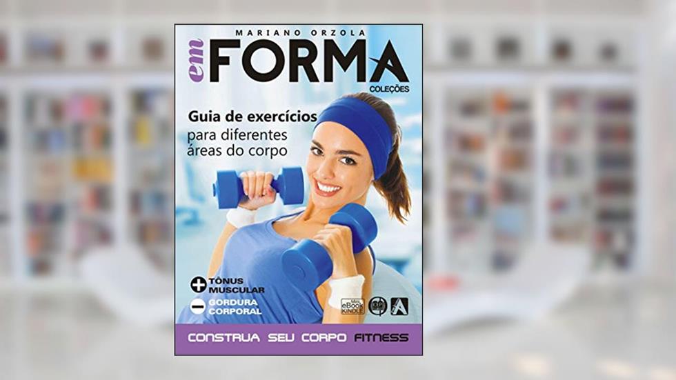 Guia de exercícios para diferentes áreas do corpo: Mais tônus muscular e menos gordura corporal (EM FORMA Livro 4), do autor Mariano Orzola