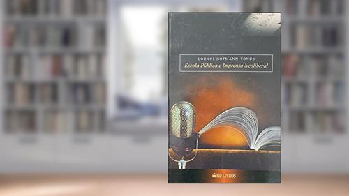 Capa de Escola Pública E Imprensa Neoliberal : O Caso Da Revista Veja., do autor Loraci Hofmann Tonus