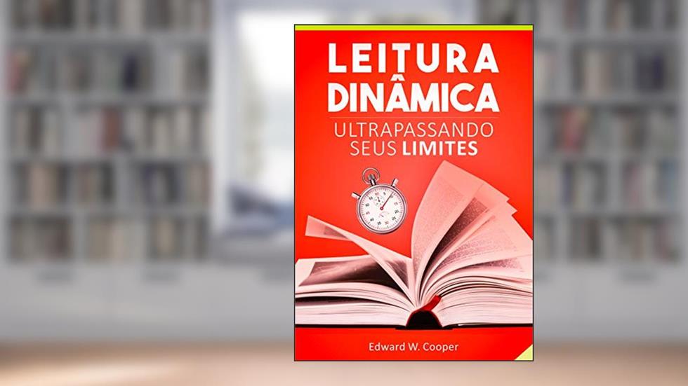 Leitura Dinâmica: Ultrapassando seus Limites: leia melhor e mais rápido com técnicas de leitura dinâmica e fixação (para estudo ou lazer), do autor Edward W. Cooper