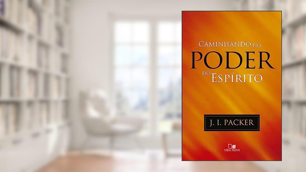 Caminhando no Poder do Espírito, do autor J. I. Packer
