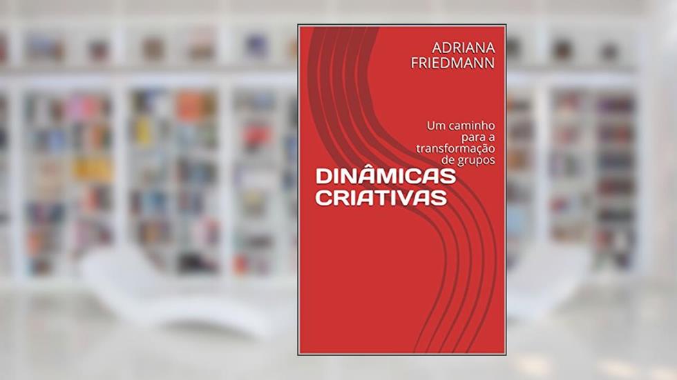 DINÂMICAS CRIATIVAS: Um caminho para a transformação de grupos, do autor ADRIANA FRIEDMANN