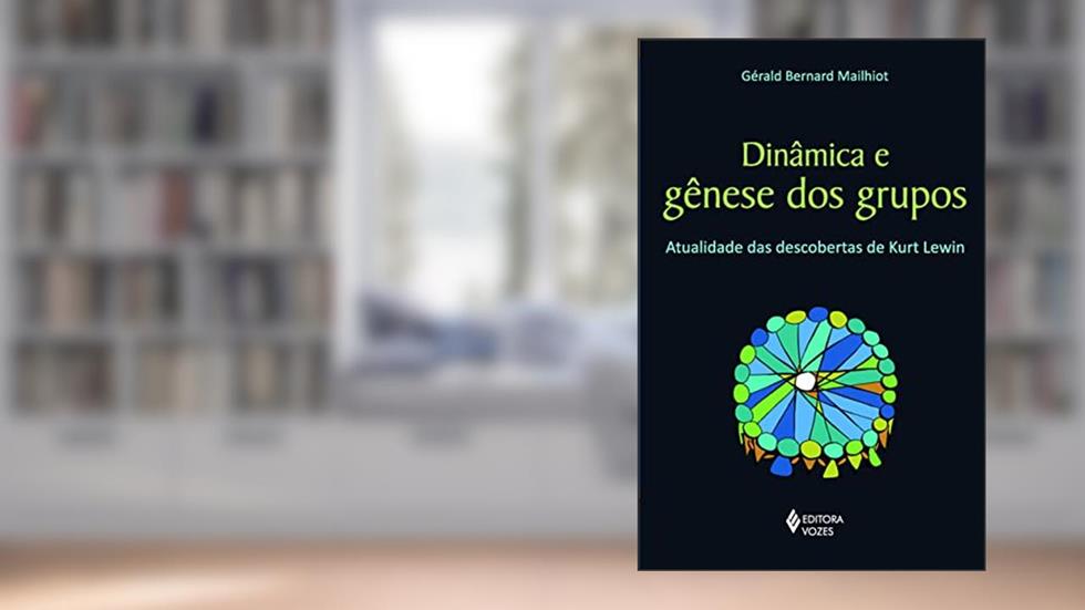 Dinâmica e gênese dos grupos: Atualidade das descobertas de Kurt Lewin, do autor Gérald Bernard Mailhiot