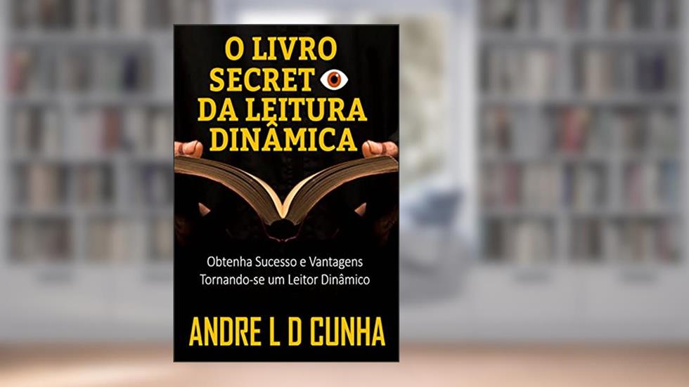 O LIVRO SECRETO DA LEITURA DINÂMICA: Obtenha Sucesso e Vantagens Tornando-se um Leitor Dinâmico, do autor ANDRE L D CUNHA