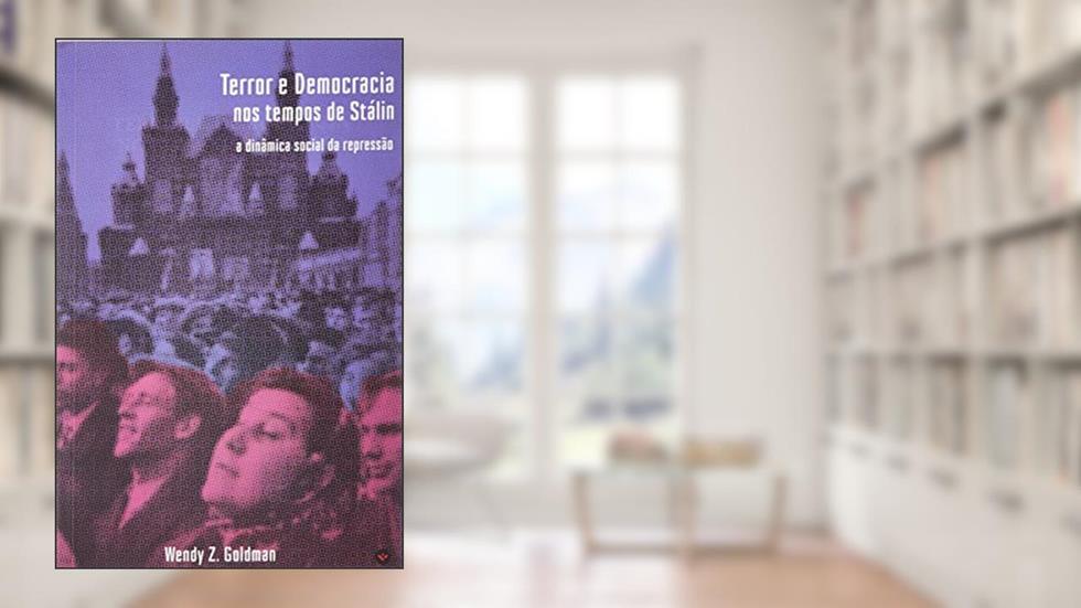 TERROR E DEMOCRACIA NOS TEMPOS DE STÁLIN: A DINÂMICA SOCIAL DA REPRESSÃO, do autor WENDY Z. GOLDMAN