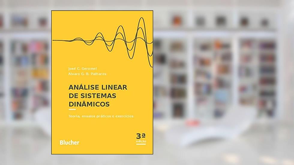 Análise Linear de Sistemas Dinâmicos: Teoria, Ensaios Práticos e Exercícios, do autor José C. Geromel; Alvaro G. B. Palhares