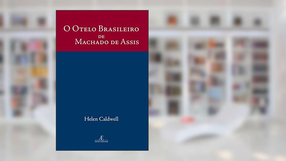 O Otelo Brasileiro de Machado de Assis: Um Estudo de Dom Casmurro, do autor Helen Caldwell
