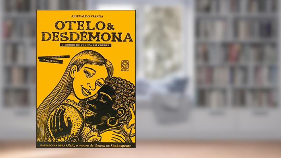 Otelo e Desdêmona: o mouro de Veneza em cordel, do autor Arievaldo Vianna
