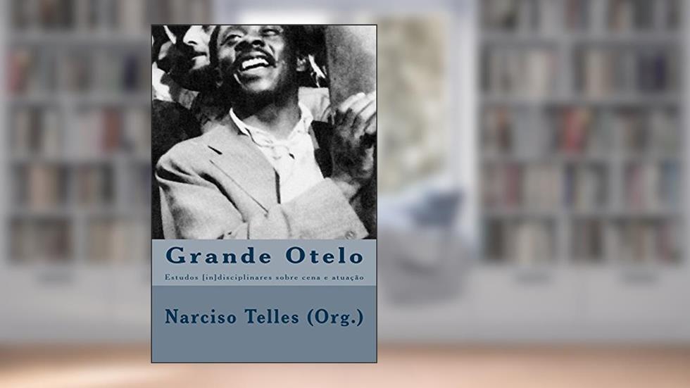 Grande Otelo: Estudos [in]disciplinares sobre cena e atuação, do autor Narciso Telles