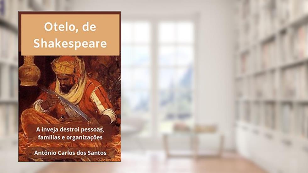 Otelo, de Shakespeare: a inveja destrói pessoas, famílias e organizações (Coleção Quasar K+ Livro 11), do autor Antônio Carlos dos Santos