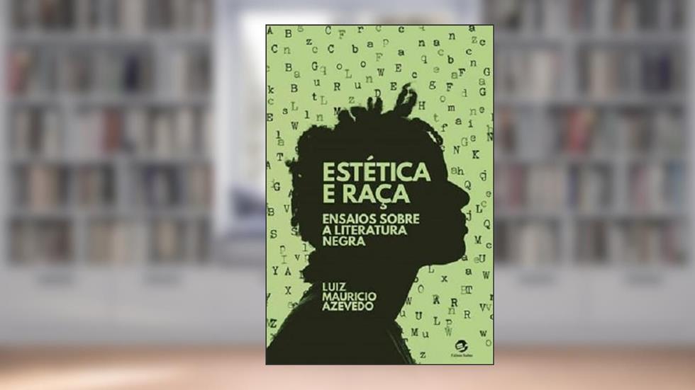 Estética e Raça: Ensaios Sobre a Literatura Negra, do autor Luiz Maurício Azevedo