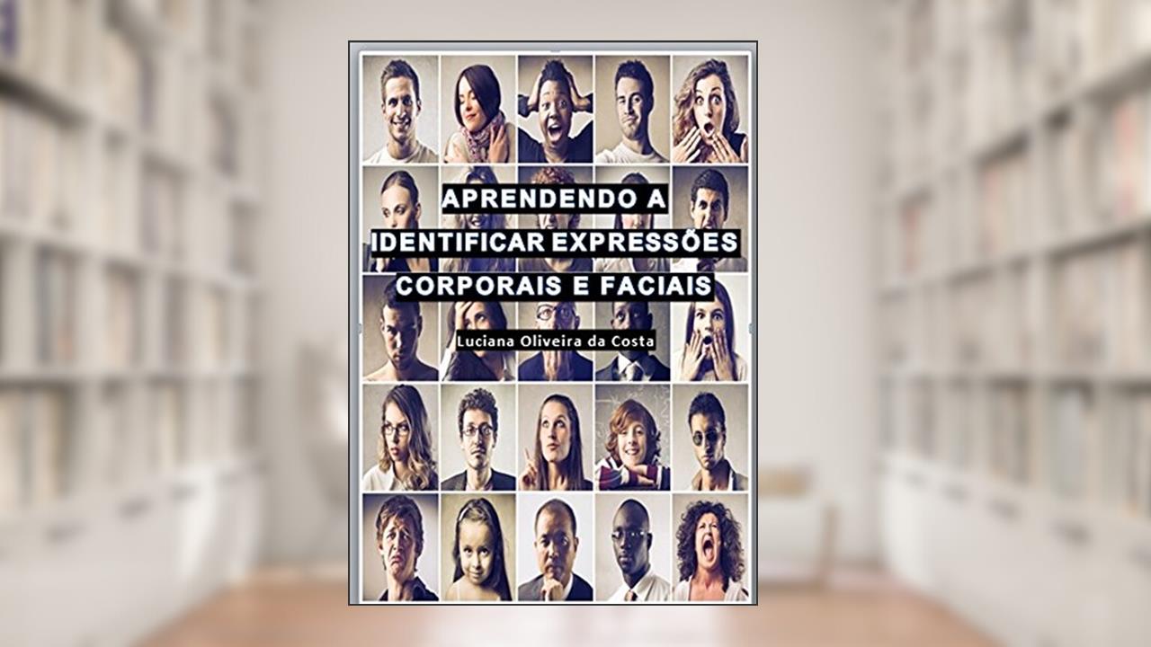 Aprendendo a Identificar Expressões Corporais e Faciais, do autor Luciana Oliveira da Costa