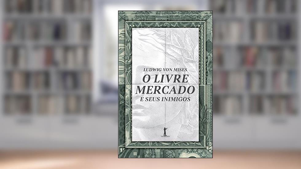 O Livre Mercado e Seus Inimigos, do autor Ludwig Von Mises