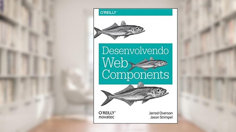 Desenvolvendo Web Components: UI do JQuery ao Polymer, do autor Jarrod Overson; Jason Strimpel