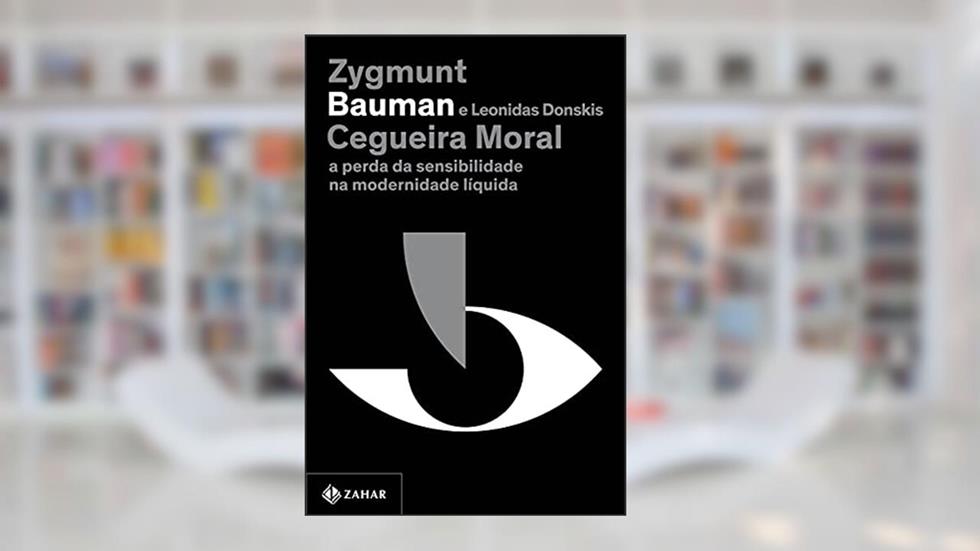 Cegueira moral (Nova edição): A perda da sensibilidade na modernidade líquida, do autor Zygmunt Bauman; Leonidas Donskis