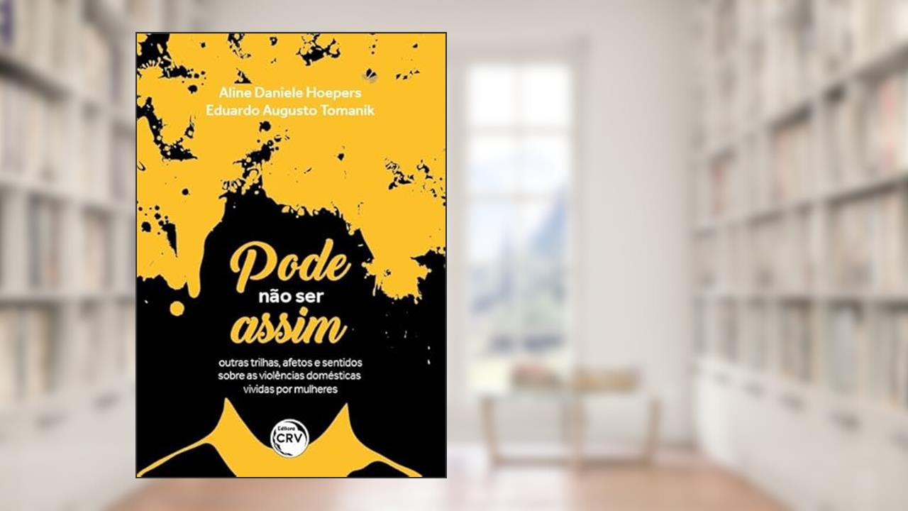 PODE NÃO SER ASSIM: outras trilhas, afetos e sentidos sobre as violências domésticas vividas por mulheres, do autor Aline Daniele HOEPERS