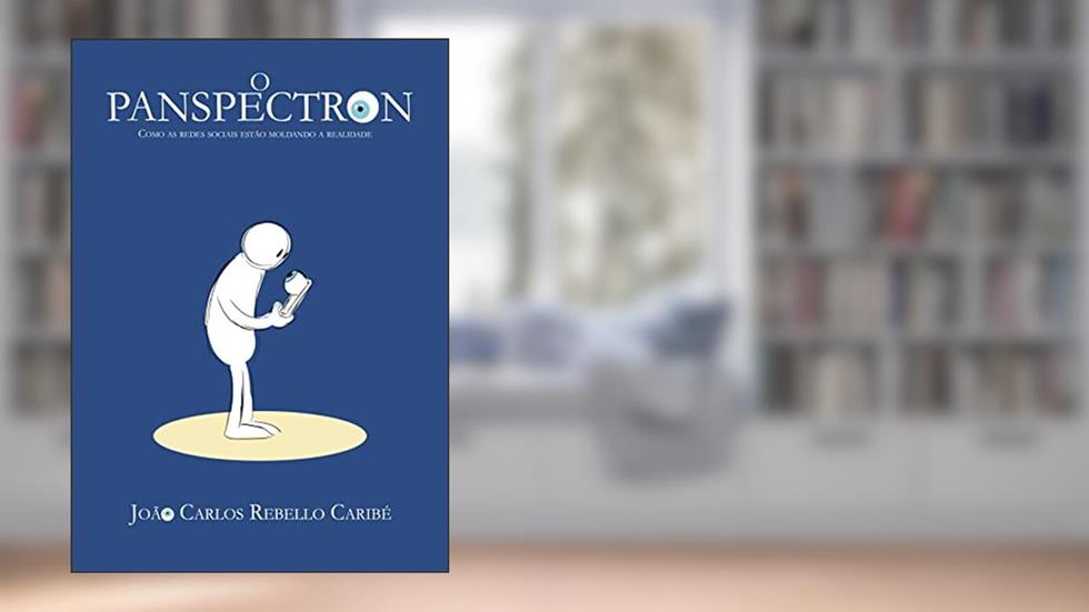 O Panspectron: Como as redes sociais estão moldando a realidade, do autor João Carlos Rebello Caribé