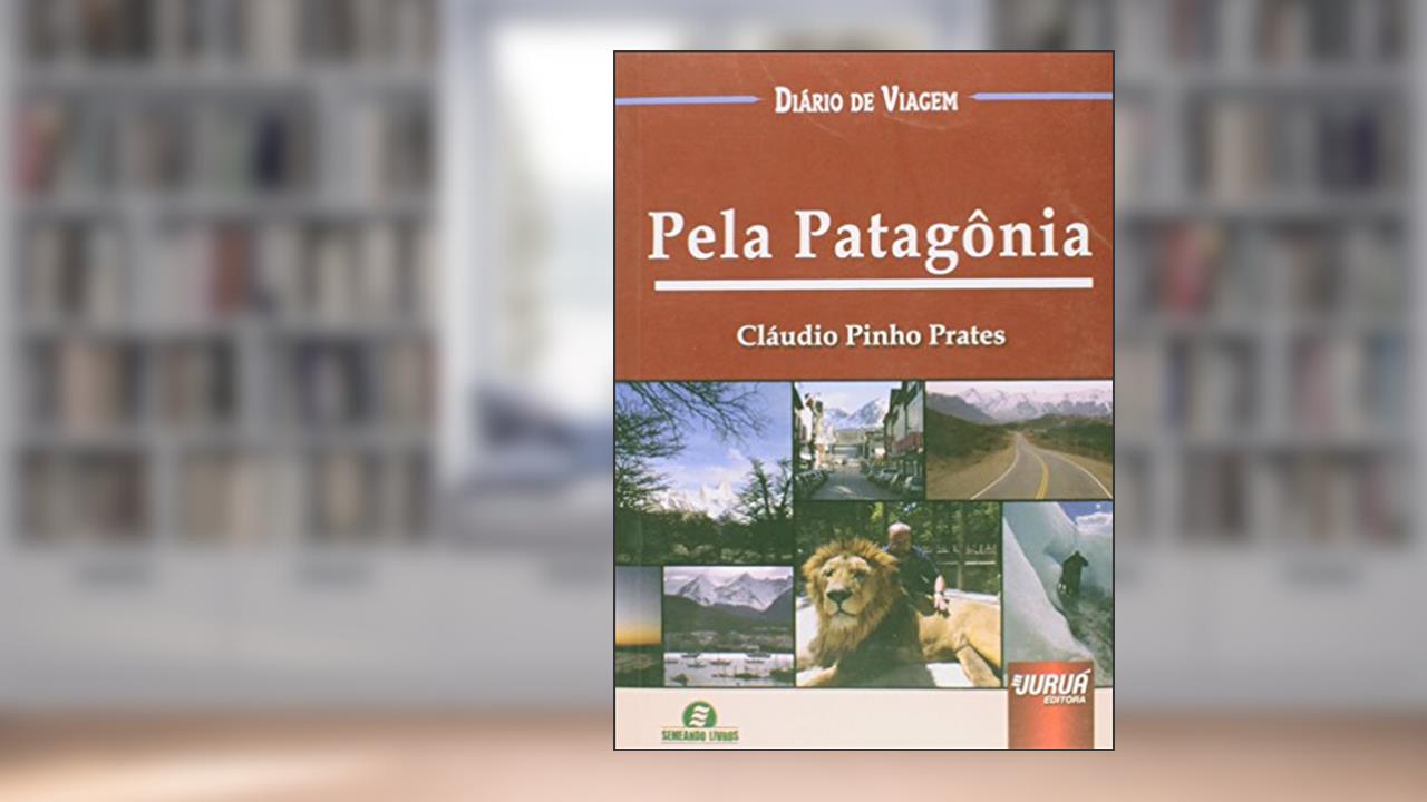 Pela Patagônia - Coleção Diário de Viagem - Semeando Livros, do autor Cláudio Pinho Prates