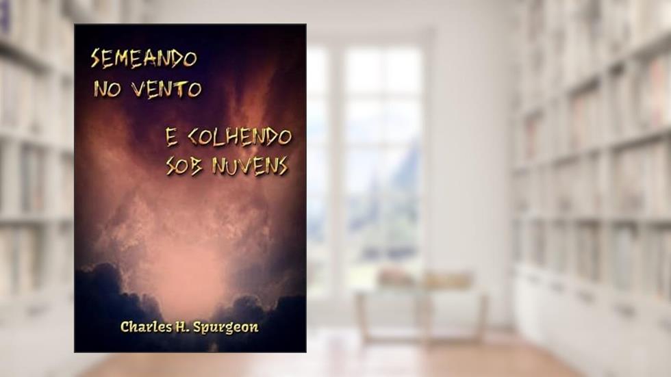 Semeando no Vento e Colhendo Sob Nuvens, do autor Semeando No Vento E Colhendo Sob Nuvens
