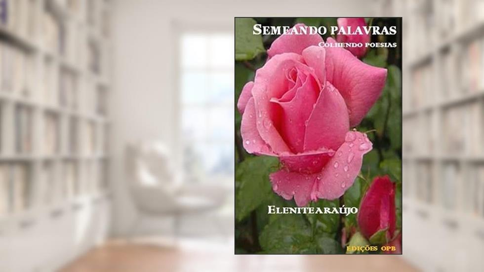 Semeando Palavras Colhendo Poesias, do autor Elenite Araújo