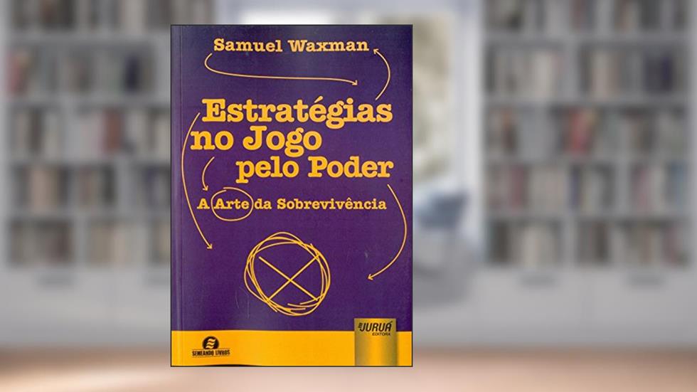 Estratégias no Jogo pelo Poder - A Arte da Sobrevivência - Semeando Livros, do autor Samuel Waxman