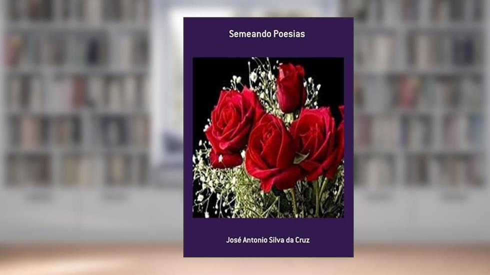 Semeando Poesias, do autor José Antonio Silva Da Cruz