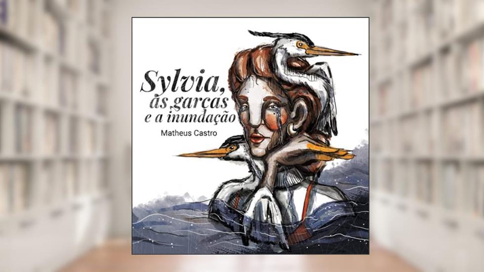 Sylvia, as Garças e a Inundação (Portuguese Edition), do autor Matheus Castro