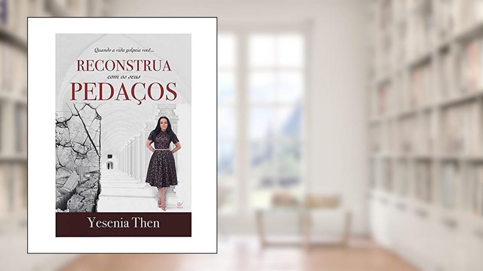 Reconstrua com os Seus Pedaços: Quando a Vida Golpeia Você., do autor Yesenia Then