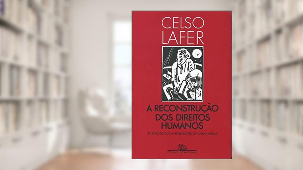 A reconstrução dos direitos humanos: Um diálogo com o pensamento de Hannah Arendt, do autor Celso Lafer