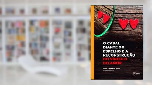 Capa de O Casal Diante do Espelho e a Reconstrução do Vínculo do Amor, do autor Iara Camaratta Anton
