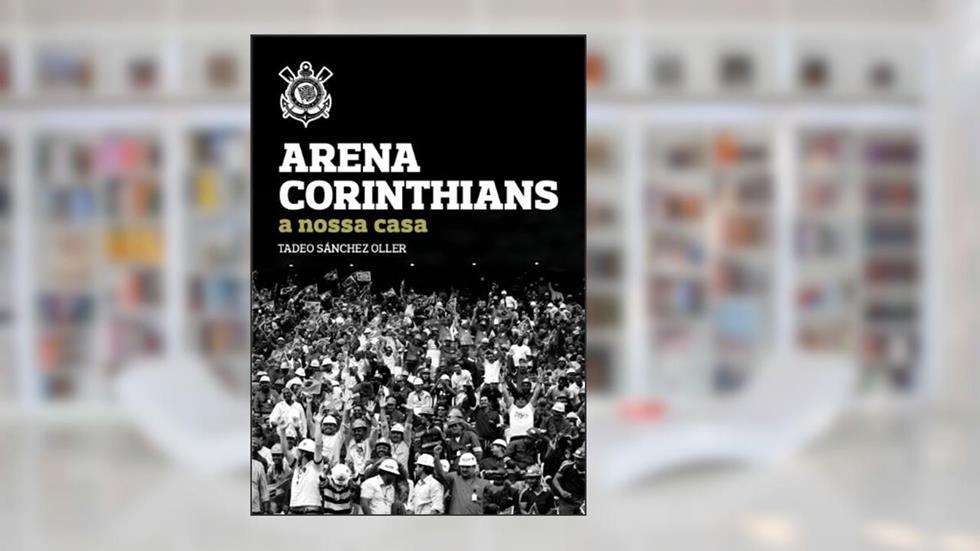 Arena Corinthians. A Nossa Casa, do autor Tadeo Sánchez