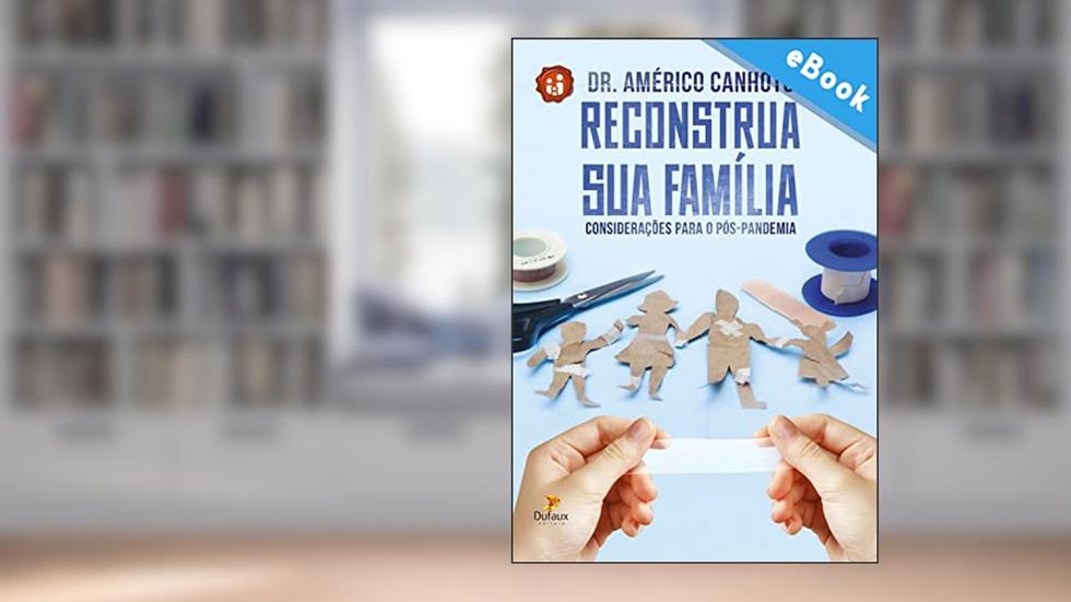 Reconstrua sua Família: Considerações para o pós-pandemia (Série Família e Espiritualidade), do autor Américo Canhoto