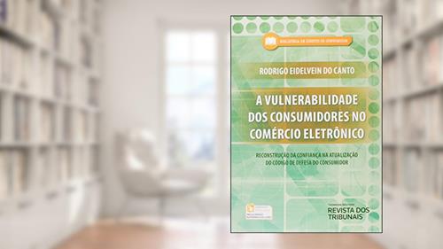 Capa de A Vulnerabilidade dos Consumidores no Comércio Eletrônico. Reconstrução da Confiança na Atualização do Código de Defesa do Consumidor, do autor Rodrigo Eidelvein do Canto