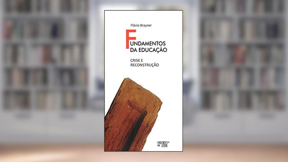 Fundamentos da Educação - Crise e Reconstrução, do autor Flávio Brayner