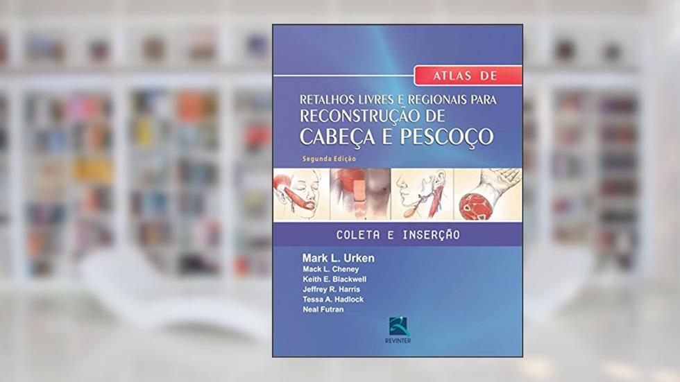 Atlas Retalhos na Reconstrução de Cabeça e Pescoço: Coleta e Inserção, do autor Mark L. Urken