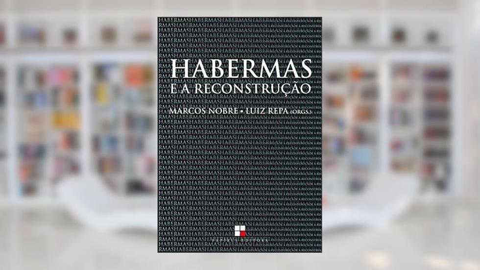 Habermas e a reconstrução: Sobre a categoria central da teoria crítica habermasiana, do autor Marcos Nobre; Luiz Repa