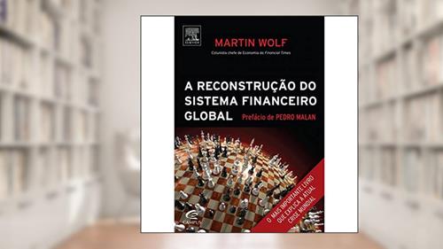 Capa de A Reconstrução do Sistema Financeiro Global, do autor Martin Wolf