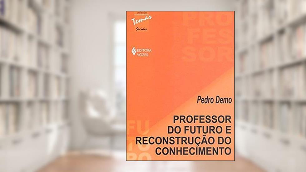 Professor do futuro e reconstrução do conhecimento, do autor Pedro Demo