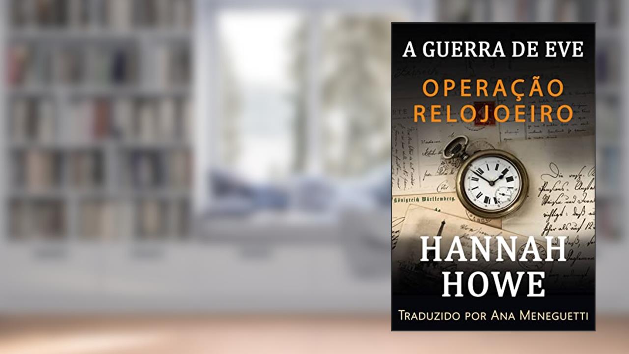 Operação Relojoeiro: A Gurra de Eve (A Gurra de Eve: Heroínas da SOE Livro 8), do autor Hannah Howe
