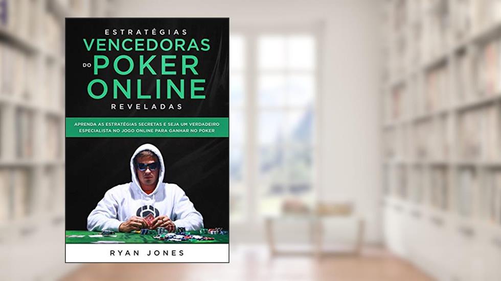 Estratégias Vencedoras do Poker Online Reveladas: Aprenda as Estratégias Secretas e Seja Um Verdadeiro Especialista No Jogo Online Para Ganhar No Poker, do autor Ryan Jones