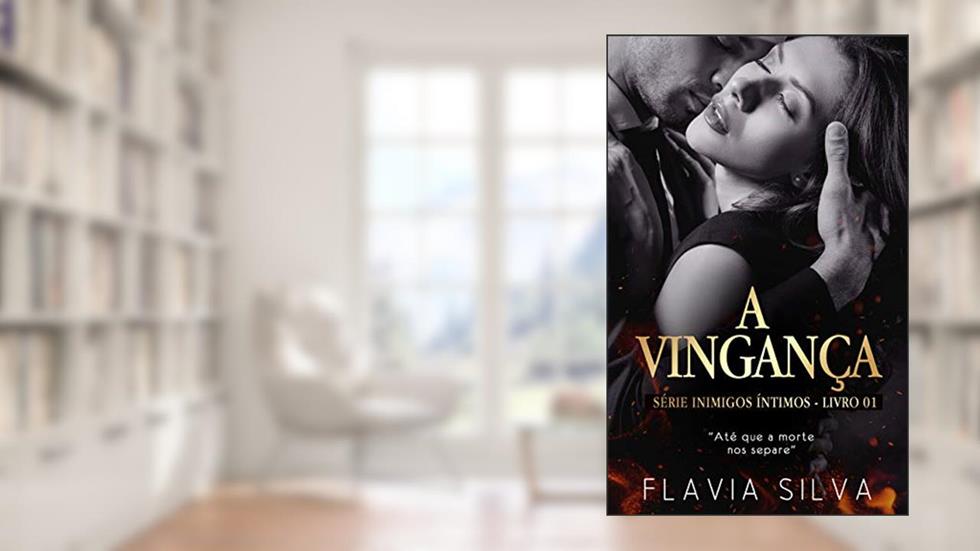 Inimigos Íntimos Vol 01: A VINGANÇA, do autor Flavia Silva