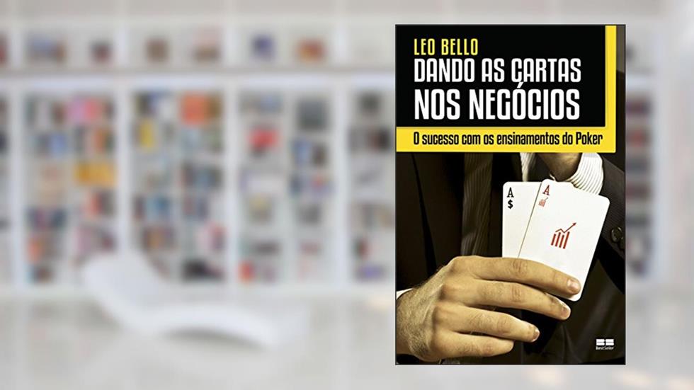 Dando as cartas nos negócios: O sucesso com os ensinamentos do Poker, do autor Leo Bello