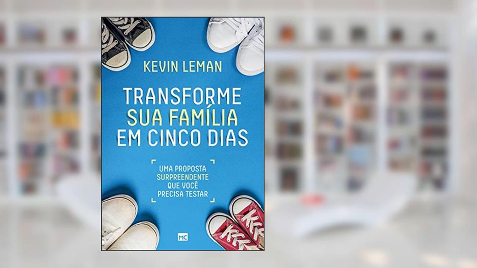 Transforme sua família em cinco dias: Uma proposta surpreendente que você precisa testar, do autor Kevin Leman