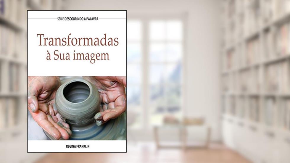 Transformadas À Sua Imagem (Série Descobrindo a Palavra), do autor Regina Franklin