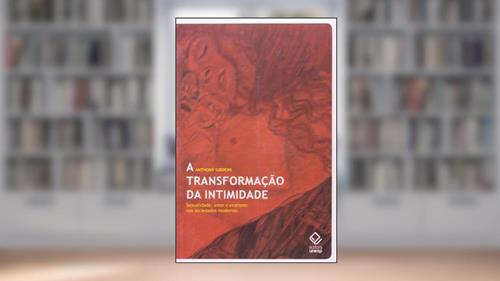 Capa de A transformação da intimidade: Sexualidade, amor e erotismo nas sociedades modernas, do autor Anthony Giddens