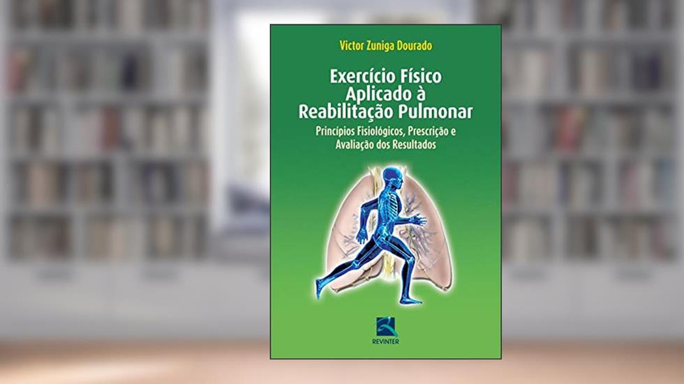 Exercício Físico Aplicado a Reabilitação Pulmonar: Princípios Fisiológicos, Prescrição e Avaliação dos Resultados, do autor Victor Zuniga Dourado