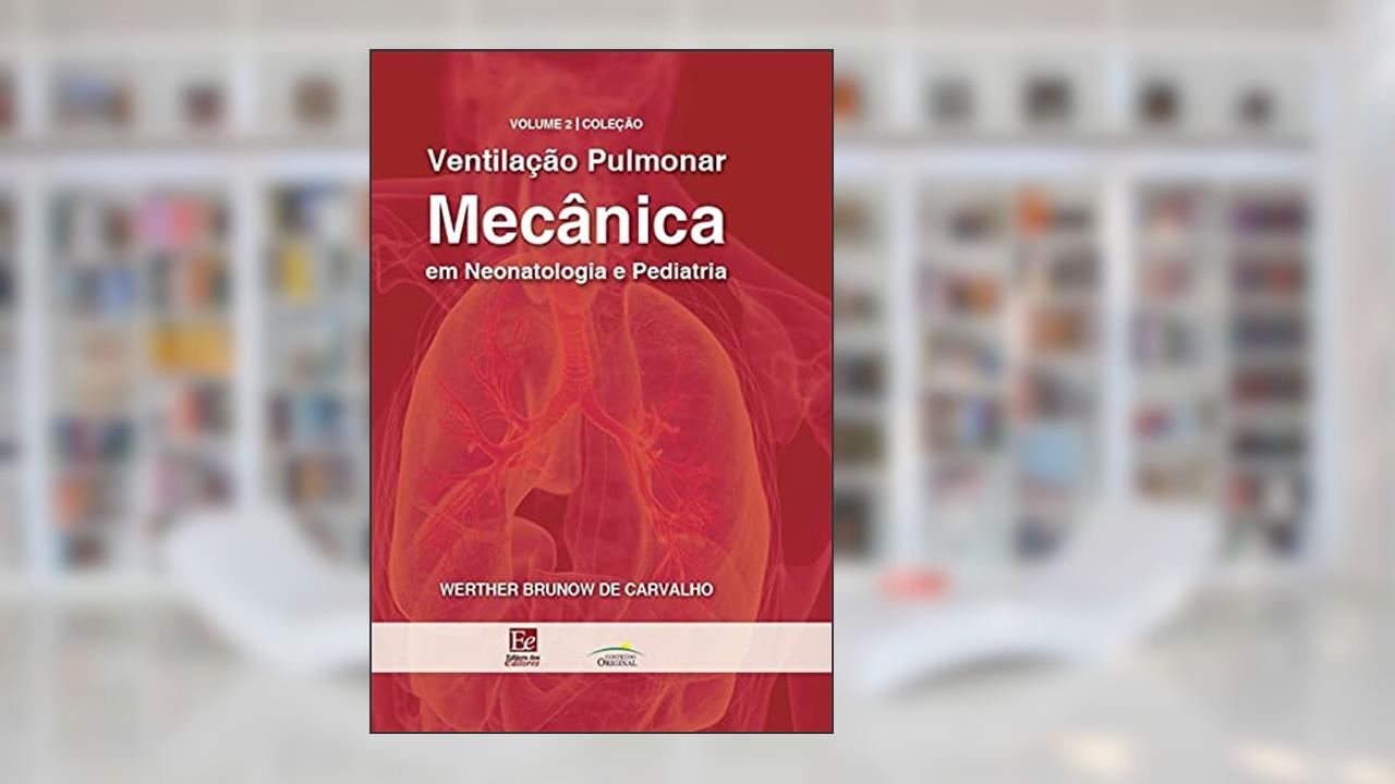 Ventilação Pulmonar Mecânica em Neonatologia e Pediatria Volume 2, do autor Werther Brunow de Carvalho