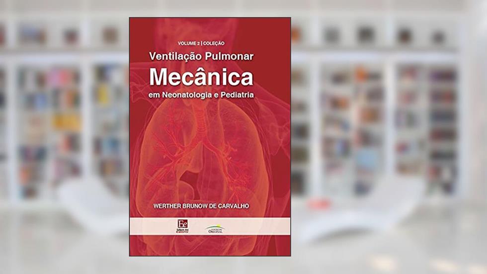 Ventilação Pulmonar Mecânica em Neonatologia e Pediatria Volume 2, do autor Werther Brunow de Carvalho
